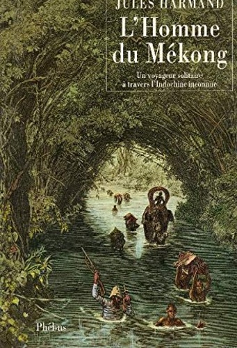 Harmand,Jules. - L'Homme du Mkong. Un voyageur solitaire  traver