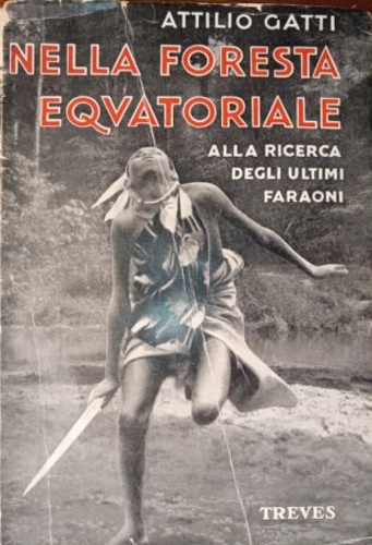 Gatti,Attilio. - Nella foresta equatoriale alla ricerca degli ultimi Faraoni.