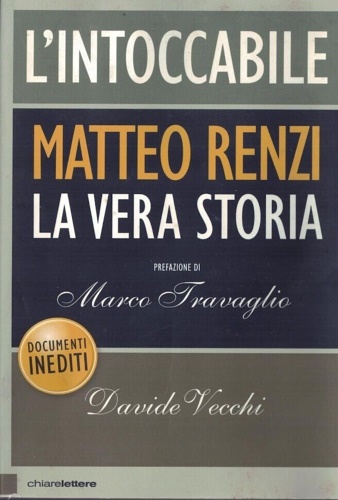 Vecchi, Davide. - L' intoccabile. Matteo Renzi la vera storia.