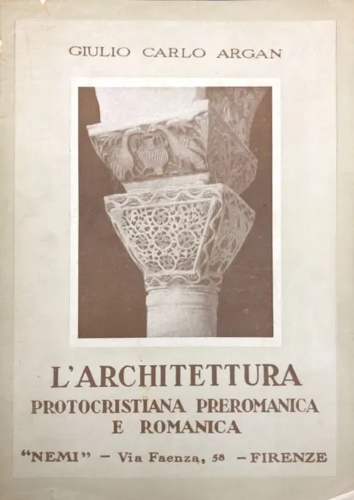 Argan,Giulio Carlo. - L' architettura protocristiana, preromanica e romanica.