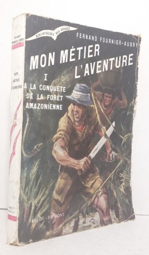 Fournier-Aubry,Fernand. - Mon mtier l'aventure. Tome I: A la conquete de la foret amazonienne.
