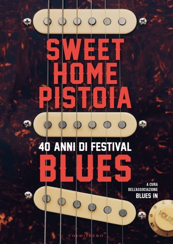 Coordinamento editoriale Enzo Gentile. - Sweet Home Pistoia. 40 anni di festival blues.