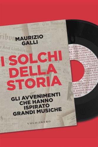 Maurizio, Galli. - I solchi della storia. Gli avvenimenti che hanno ispirato grandi musiche.