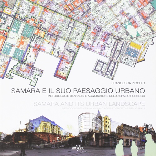 Picchio, Francesca. - Samara e il Suo Paesaggio Urbano. Metodologie di Analisi e Acquisizione dello Spazio Pubblico. Samara and Its Urban Landscape.