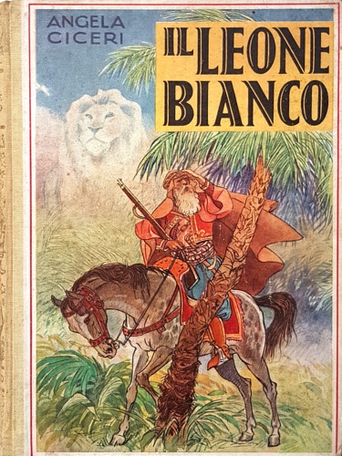 Ciceri,Angela. - Il leone bianco. Viaggi e avventure di un esploratore in Africa.