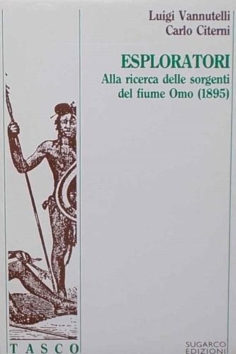 Vannutelli, Luigi. Citerni, Carlo. - Esploratori. Alla ricerca delle sorgenti del fiume Omo 1895.