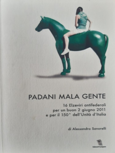 Savorelli, Alessandro. - Padani mala gente. 16 Elzeviri antifederali per u