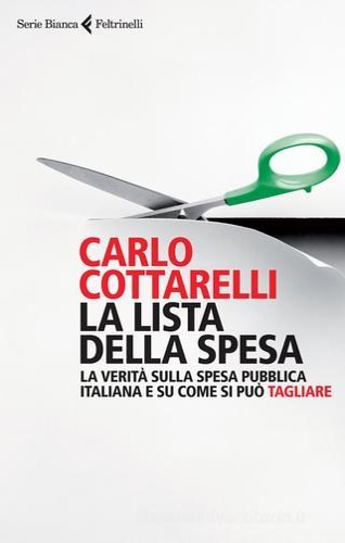 Cottarelli, Carlo. - La lista della spesa. La verit sulla spesa pubblica italiana e su come si pu tagliare.