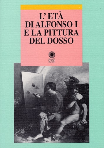 Atti del Convegno Internazionale di Studi: - L'et di Alfonso I e la pittura del Dosso.