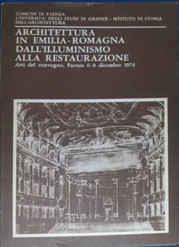 Atti del Convegno. - Architettura in Emilia Romagna dall' Illuminismo alla Restaurazione. Testi di Franco Borsi, Marcell