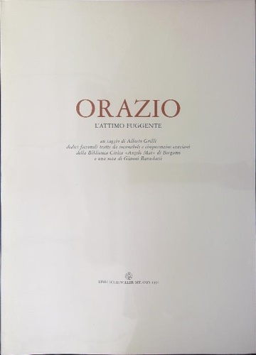 Grilli,Alberto. - Orazio. L'attimo fuggente. Con dodici facsimili tratti da