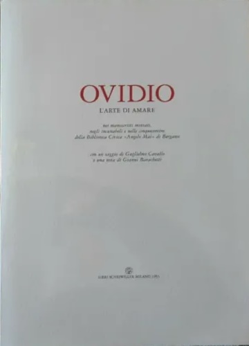 -- - Ovidio L'arte di amare nei manoscritti miniati negli incunaboli e cinquecentine della Biblioteca Civica Angelo Mai di Bergamo.