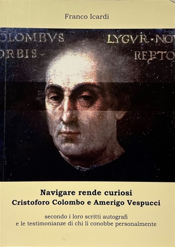 Icardi,Franco. - Navigare rende curiosi. Cristoforo Colombo e Amerigo V