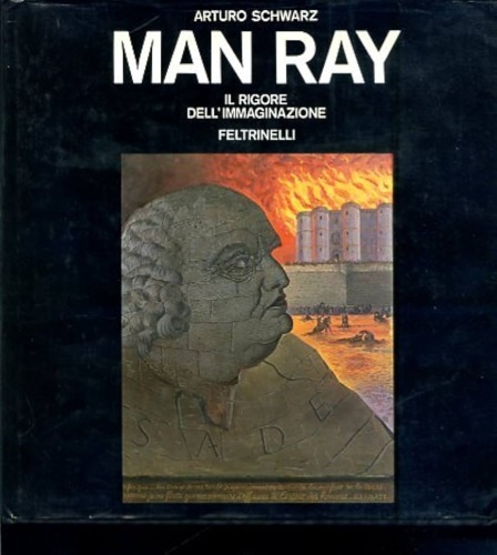Schwarz, Arturo. - Man Ray. Il rigore dell' immaginazione.