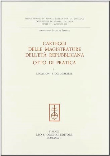 Archivio di Stato di Firenze. - Carteggi delle Magistrature dell'Et Repubblicana. Otto di pratica. Vol.I: Legazioni e Commissarie.