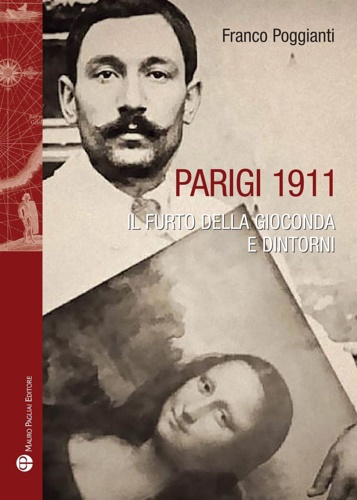 Franco, Poggianti. - Parigi 1911. Il furto della Gioconda e dintorni.