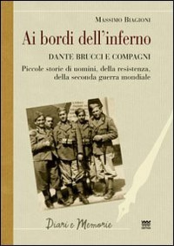 Biagioni, Massimo. - Ai bordi dell'inferno. Dante Brucci e compagni. Piccole storie di uomini, della resistenza, della seconda guerra mondiale.