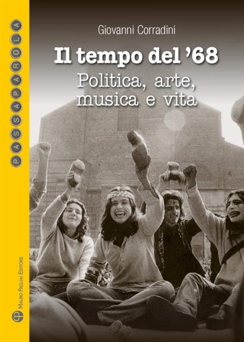 Corradini,Giovanni. - Il tempo del '68. Politica, arte, musica e vita. Quali proposte per un nuovo '68?.