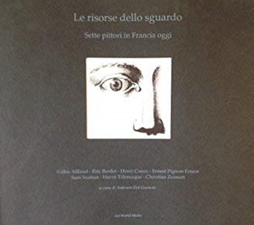 Del Guercio,Antonio (a cura di). - Le risorse dello sguardo. Sette pittori in Francia oggi. Gilles Aillaud, Eric Bardet, H