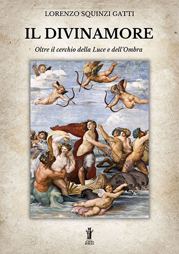 Lorenzo Squinzi Gatti. - Il Divinamore. Oltre il cerchio della Luce e dell'Ombra.