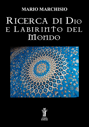 Marchisio, Mario. - Ricerca di Dio e Labirinto del Mondo.
