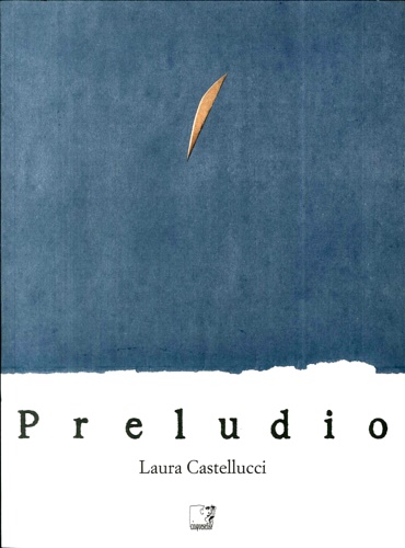 Catalogo della Mostra: - Laura Castellucci. Preludio.