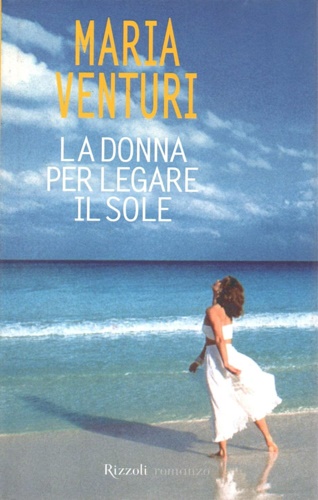 Venturi, Maria. - La donna per legare il sole.