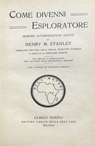 Stanley,Henry M. - Come divenni esploratore. Memorie autobiografiche inedite pubblicate per cura della moglie Dorothy Stanley.