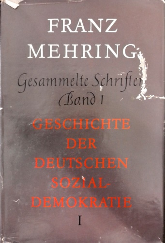 Mehring,Franz. - Gesammelte Schriften. Geschichte der deutschen Sozialdemokratie. Band I: Erster Teil. Von der Julirevolutiojn bis zum Preussuschen Versassunggsstreite.