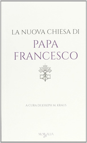Kraus J. M. (Cur.). - La nuova chiesa di papa Francesco.