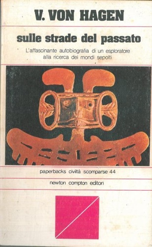 Von Hagen,Victor. - Sulle strade del passato. L'affascinante autobiografia di un esploratore alla ricerca dei mondi sepolti.