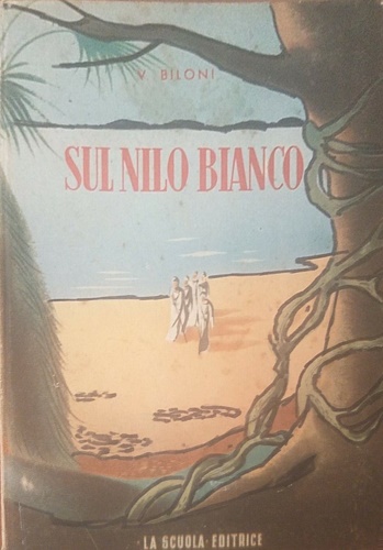 Biloni,Vincenzo. - Sul Nilo Bianco. Avventure di Missionari ed esploratori.