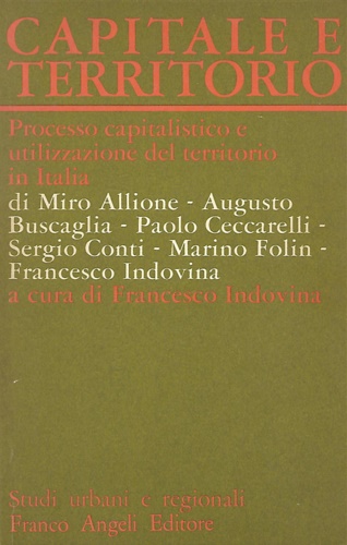Indovina,Francesco (a cura di). - Capitale e territorio. Processo capitalistico e utilizzazione del territorio in Italia.