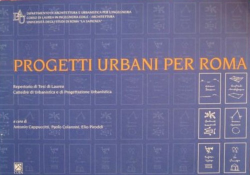 Cappuccitti,Antonio. Colarossi,Paolo. Piroddi,Elio. - Progetti urbani per Roma. Repertorio di Tesi di Laurea. Cattedre di Urbanistica e di Progettazione Urbanistica.