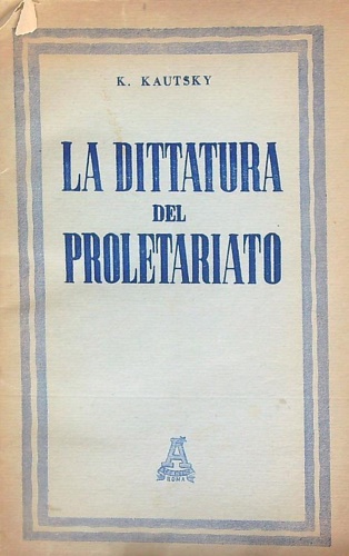 Kautsky,Karl. Lenin,Vladimir Il'ic. - La dittatura del proletariato.