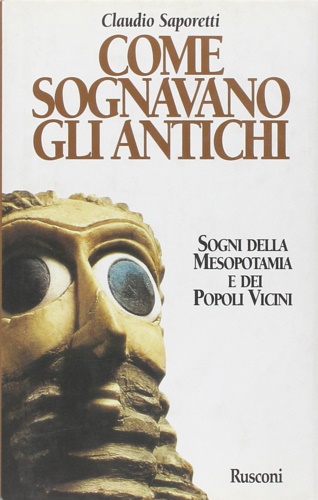 Saporetti,Claudio. - Come sognavano gli antichi. Sogni della Mesopotamia e dei popoli vicini.