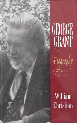 Christian,William. - George Grant: a biography.