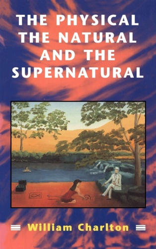 Charton,William. - The Physical, The natural and the supernatural: modern ideas of matter and mind.