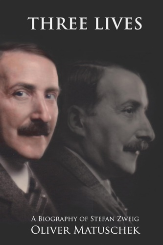 Matuschek,Oliver. - Three Lives: A Biography of Stefan Zweig.