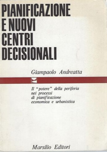 Andreatta,Giampaolo. - Pianificazione e nuovi centri decisionali. Il potere della periferia ne