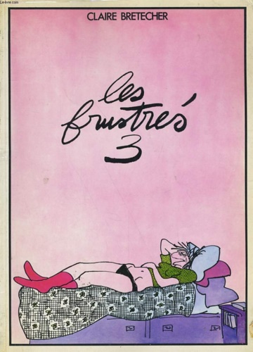 Claire Bretecher,Claire. - Les frustrs 3.