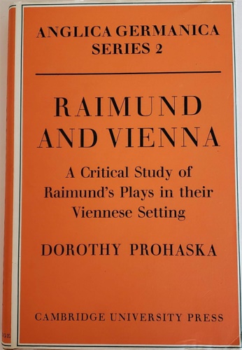 Prohaska,Dorothy. - Raimund and Vienna: A Critical Study of Raimund's Plays in their Viennese Setting.