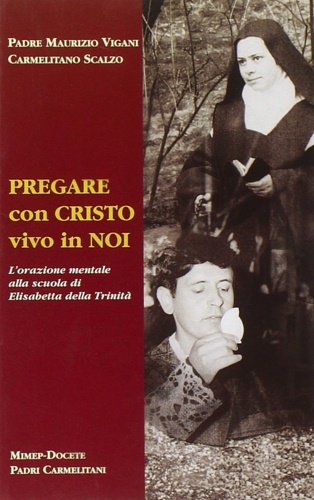 Vigani, Maurizio. - Pregare con Cristo vivo in noi. L'orazione mentale alla scuola di Elisabetta della Trinit.