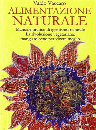 Vaccaro, Valdo. - Alimentazione naturale. Manuale pratico di igienismo-naturale. La rivoluzione vegetariana: mangiare bene per vivere meglio.