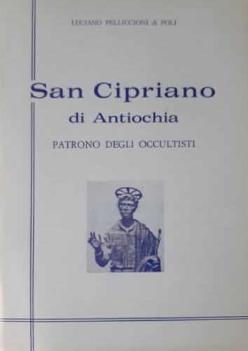 Luciano Pelliccioni di Poli. - San Cipriano di Antiochia. Patrono degli occultisti.