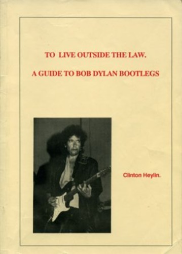 Heylin,Clinton. - To live outside the law. A guide to Bob Dylan bootlegs. Bootleg guide featuring titles