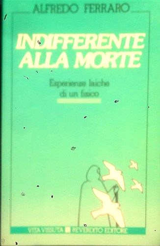 Alfredo,Ferraro. - Indifferente alla morte. Esperienze laiche di un fisico.