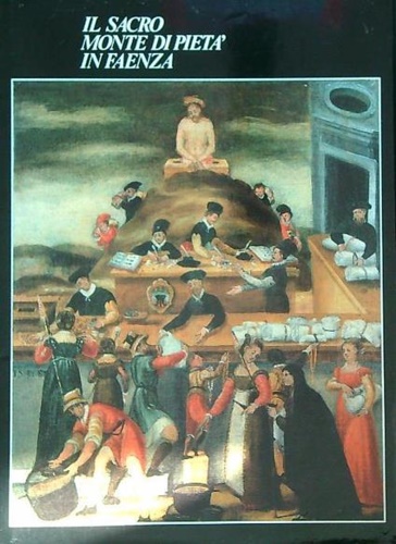 Adani, Giuseppe. - Il sacro Monte di piet di Faenza. Cinque secoli tra storia e soc