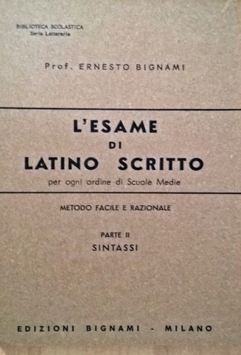 Bignami,Ernesto. - L'esame di latino scritto. Parte I: Morfologia. Parte II: Sintassi. Per ogni ordine di Scuole Medi