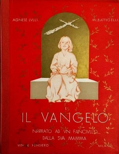 Agnese,Lulli. - Il Vangelo narrato ad un fanciullo dalla sua mamma.